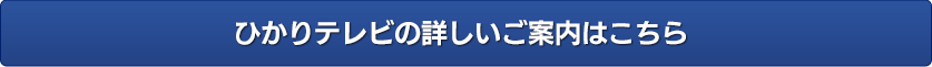 ひかりテレビの詳しいご案内はこちら