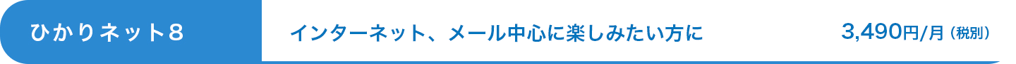ひかりネット8：インターネット、メール中心に楽しみたい方に3,490円/月（税別）