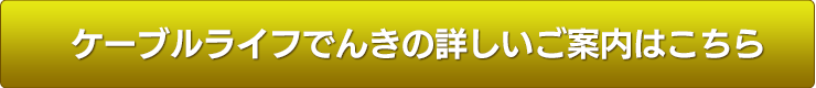 ケーブルライフでんきの詳しいご案内はこちら