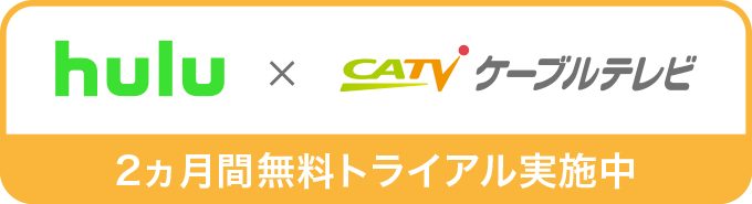 Hulu × ケーブルテレビ 一ヶ月間無料トライアル実施中