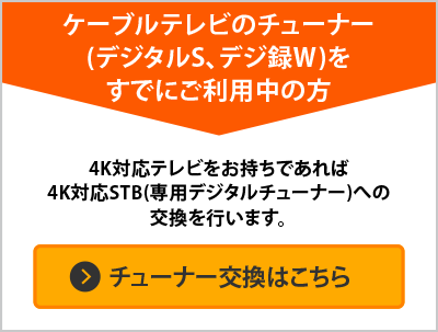 ケーブルテレビのチューナー（デジタルS、デジ録W）をすでにご利用中の方